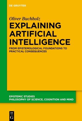 Explaining Artificial Intelligence: From Epistemological Foundations to Practical Consequences