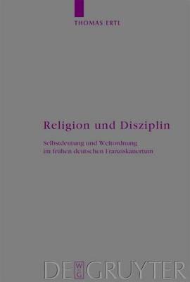Religion Und Disziplin: Selbstdeutung Und Weltordnung Im Fruhen Deutschen Franziskanertum
