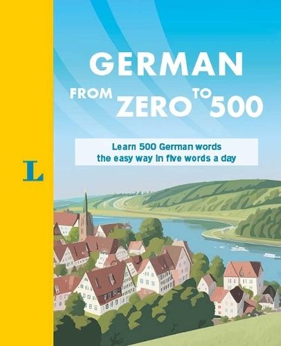 German from Zero to 500: Learn 500 German Words the Easy Way in Five Words a Day