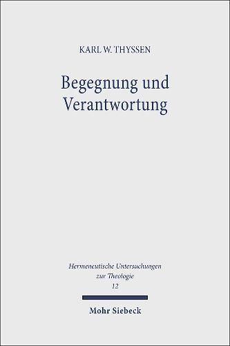 Begegnung und Verantwortung: Der Weg der Theologie Friedrich Gogartens von den Anfängen bis zum Zweiten Weltkrieg