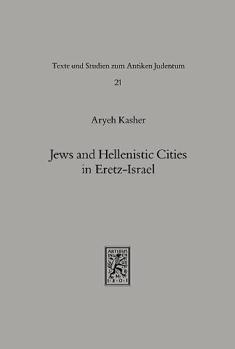 Jews and Hellenistic Cities in Eretz-Israel: Relations of the Jews in Eretz-Israel with the Hellenistic Cities during the Second Temple Period (332 BCE-70 CE)