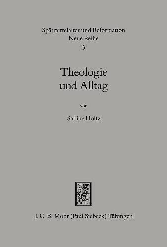 Theologie und Alltag: Lehre und Leben in den Predigten der Tübinger Theologen 1550-1750