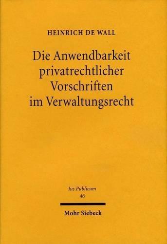 Die Anwendbarkeit privatrechtlicher Vorschriften im Verwaltungsrecht: Dargestellt anhand der privatrechtlichen Regeln über Rechtsgeschäfte und anhand des Allgemeinen Schuldrechts