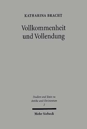 Vollkommenheit und Vollendung: Zur Anthropologie des Methodius von Olympus