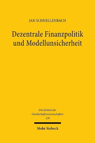 Dezentrale Finanzpolitik und Modellunsicherheit: Eine theoretische Untersuchung zur Rolle des fiskalischen Wettbewerbs als Wissen generierender Prozeß