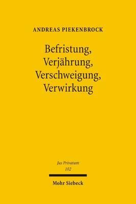 Befristung, Verjahrung, Verschweigung Und Verwirkung: Eine Rechtsvergleichende Grundlagenstudie Zu Rechtsanderungen Durch Zeitablauf