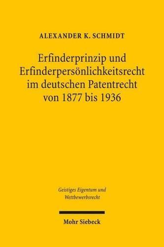 Erfinderprinzip und Erfinderpersönlichkeitsrecht im deutschen Patentrecht von 1877 bis 1936