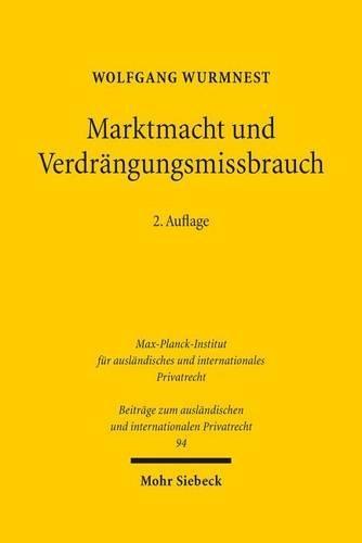 Marktmacht und Verdrängungsmissbrauch: Eine rechtsvergleichende Neubestimmung des Verhältnisses von Recht und Ökonomik in der Missbrauchsaufsicht über marktbeherrschende Unternehmen