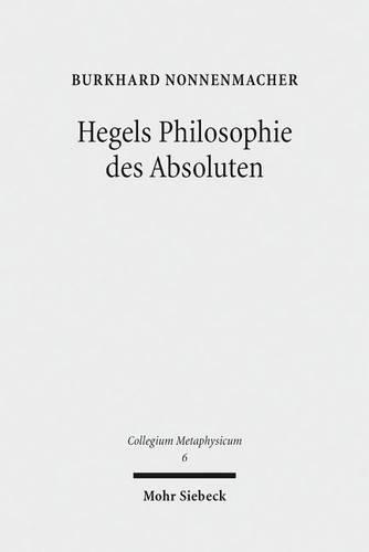 Hegels Philosophie des Absoluten: Eine Untersuchung zu Hegels ""Wissenschaft der Logik"" und reifem System