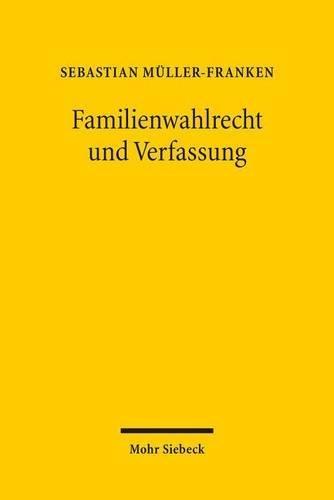 Familienwahlrecht und Verfassung: Veränderungen des Wahlrechts zugunsten von Familien als Reaktion auf den ""demographischen Wandel"" auf dem Prüfstand des Verfassungsrechts