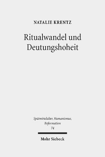 Ritualwandel und Deutungshoheit: Die frühe Reformation in der Residenzstadt Wittenberg (1500-1533)