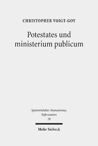 Potestates und ministerium publicum: Eine Studie zur Amtstheologie im Mittelalter und bei Martin Luther