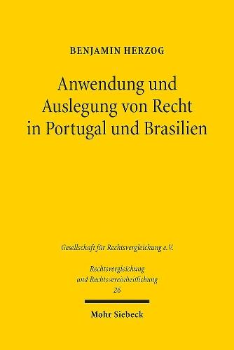 Anwendung und Auslegung von Recht in Portugal und Brasilien: Eine rechtsvergleichende Untersuchung aus genetischer, funktionaler und postmoderner Perspektive. Zugleich ein Plädoyer für mehr Savigny und weniger Jhering