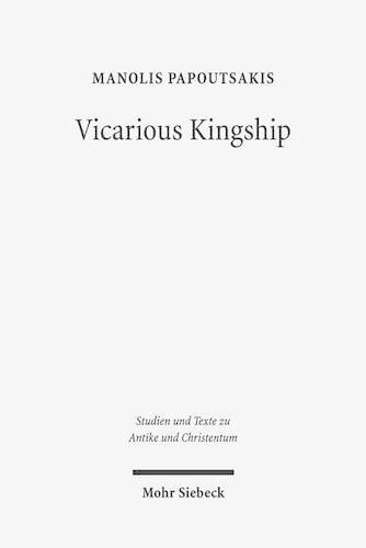 Vicarious Kingship: A Theme in Syriac Political Theology in Late Antiquity