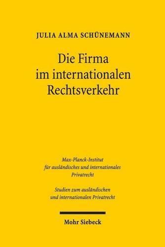 Die Firma im internationalen Rechtsverkehr: Zum Kollisionsrecht der Firma unter besonderer Berücksichtigung des Rechts der Europäischen Union