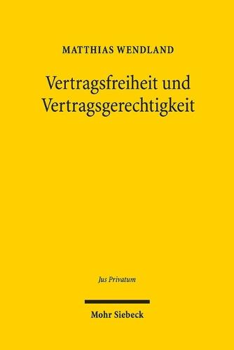 Vertragsfreiheit und Vertragsgerechtigkeit: Subjektive und objektive Gestaltungskräfte im Privatrecht am Beispiel der Inhaltskontrolle Allgemeiner Geschäftsbedingungen im unternehmerischen Geschäftsverkehr