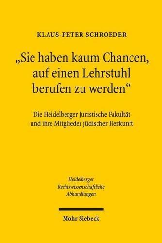 """Sie haben kaum Chancen, auf einen Lehrstuhl berufen zu werden""": Die Heidelberger Juristische Fakultät und ihre Mitglieder jüdischer Herkunft