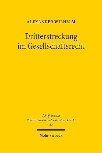 Dritterstreckung im Gesellschaftsrecht: Zur Anwendung der allgemeinen mitglied- und organschaftlichen Verhaltensbindungen auf Außenstehende unter besonderer Berücksichtigung ausgewählter Corporate Governance-Probleme