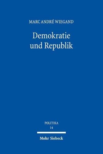 Demokratie und Republik: Historizität und Normativität zweier Grundbegriffe des Verfassungsstaates