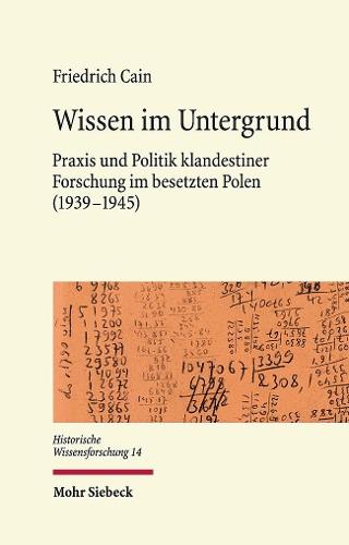 Wissen im Untergrund: Praxis und Politik klandestiner Forschung im besetzten Polen (1939-1945)