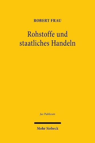 Rohstoffe und staatliches Handeln: Versorgung mit und Schutz von natürlichen Ressourcen im Öffentlichen Recht