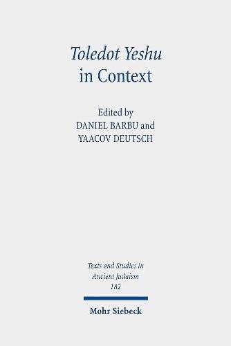 Toledot Yeshu in Context: "The Jewish ""Life of Jesus"" in Ancient, Medieval, and Modern History"