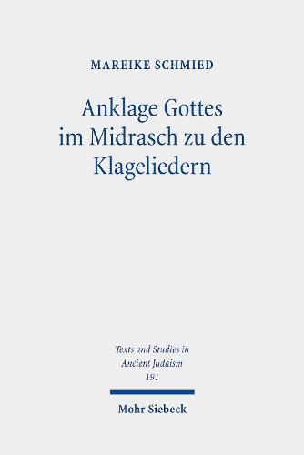 Anklage Gottes im Midrasch zu den Klageliedern: Eine Studie zu den Transformationen der Gottesbilder im Midrasch Echa Rabbati