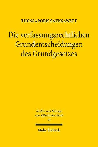 Die verfassungsrechtlichen Grundentscheidungen des Grundgesetzes: Eine verfassungsrechtstheoretische und -dogmatische Untersuchung, insbesondere zum Verhältnis der verfassungsrechtlichen Grundentscheidungen zueinander