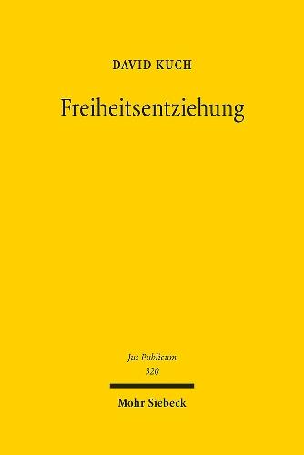 Freiheitsentziehung: Eine Reinterpretation der Freiheit der Person (Art. 2 Abs. 2 S. 2, 104 GG) unter besonderer Berücksichtigung präventiver Haft- und Unterbringungsformen