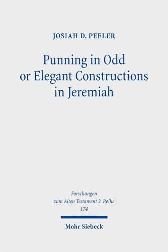 Punning in Odd or Elegant Constructions in Jeremiah: The Convergence of Linguistics, Rhetoric, and Textuality in the Hebrew Text of Jeremiah