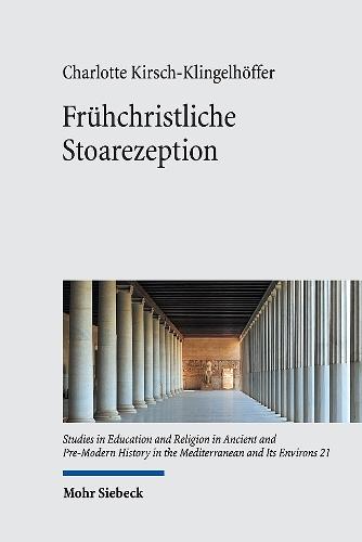 Frühchristliche Stoarezeption: Zur Rezeption einer philosophischen Schule in den apologetischen und antihäretischen Schriften des 2. und frühen 3. Jahrhunderts