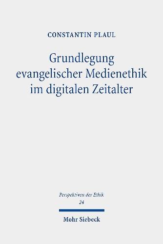 Grundlegung evangelischer Medienethik im digitalen Zeitalter: Problemgeschichtliche Hintergründe und systematische Entfaltung