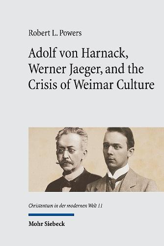 Adolf von Harnack, Werner Jaeger, and the Crisis of Weimar Culture: Greco-Christian Humanism at the Crossroads of Tradition and Modernity