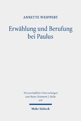 Erwählung und Berufung bei Paulus: Bedeutung, Entwicklung und Funktion einer Vorstellung in ihrem frühjüdischen und griechisch-römischen Kontext