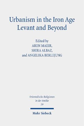 Urbanism in the Iron Age Levant and Beyond: Research on Israel and Aram in Biblical Times VII