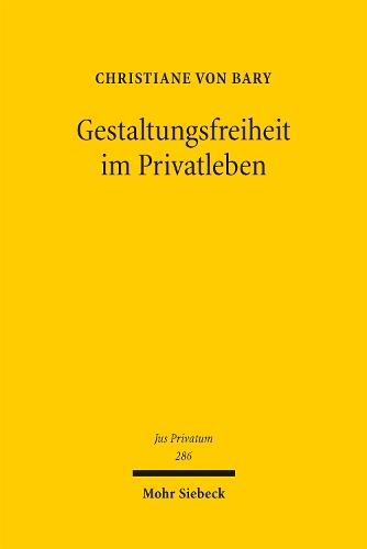 Gestaltungsfreiheit im Privatleben: Eine Rechtsgeschäftslehre für ein autonomiegeprägtes Familien- und Personenrecht