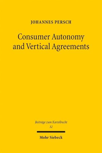Consumer Autonomy and Vertical Agreements: An Additional Pathway to Understanding EU Competition Law on Vertical Agreements, in Particular Online Sales Restrictions