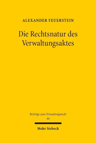 Die Rechtsnatur des Verwaltungsaktes: Ein Rechtsakt zwischen Willenserklärung, Rechtsgeschäft und Urteil