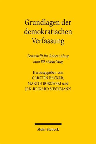 Grundlagen der demokratischen Verfassung: Festschrift für Robert Alexy zum 80. Geburtstag