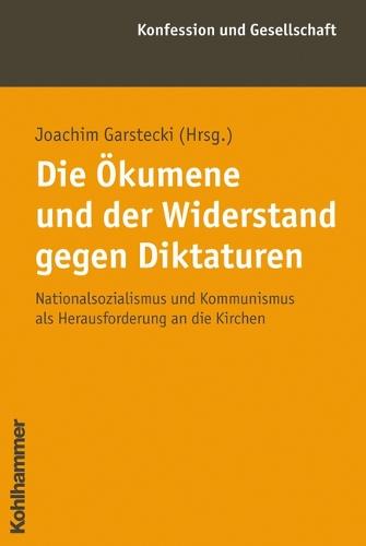 Die Okumene Und Der Widerstand Gegen Diktaturen: Nationalsozialismus Und Kommunismus ALS Herausforderung an Die Kirchen