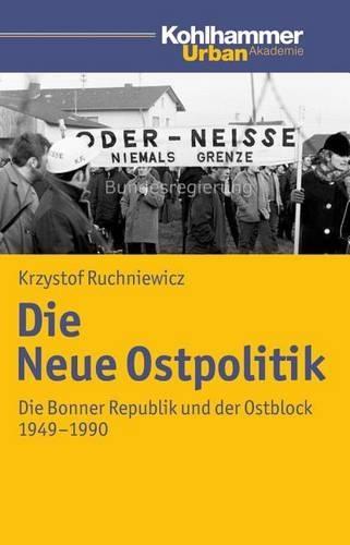 Die Neue Ostpolitik: Die Bonner Republik Und Der Ostblock 1949-1990