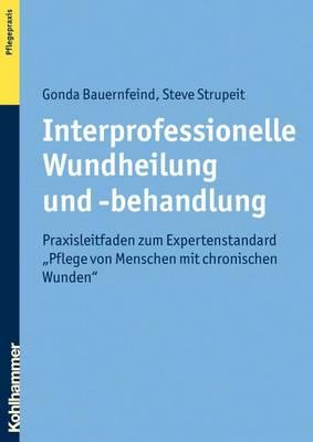 Interprofessionelle Wundheilung Und -Behandlung: Praxisleitfaden Zum Expertenstandard 'pflege Von Menschen Mit Chronischen Wunden'
