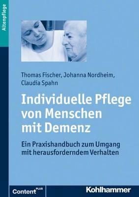 Individuelle Pflege Von Menschen Mit Demenz: Ein Praxishandbuch Zum Umgang Mit Herausforderndem Verhalten