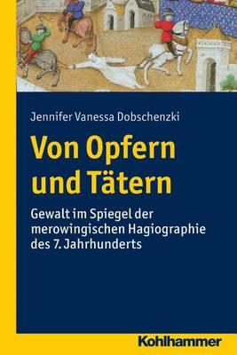 Von Opfern Und Tatern: Gewalt Im Spiegel Der Merowingischen Hagiographie Des 7. Jahrhunderts