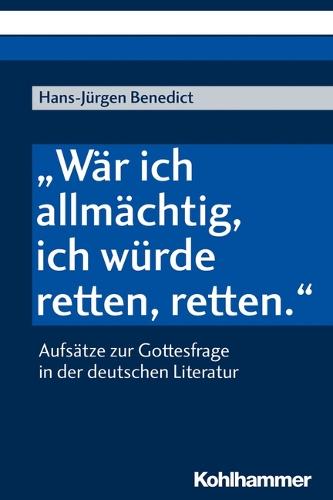 War Ich Allmachtig, Ich Wurde Retten, Retten.: Aufsatze Zur Gottesfrage in Der Deutschen Literatur
