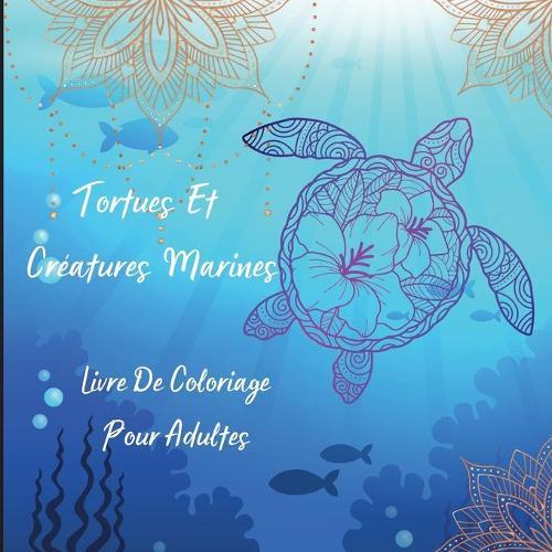 Tortues Et Creatures Marines Livre De Coloriage Pour Adultes: L'Art du Mandala - Dessins anti-stress de tortues et de creatures marines pour la relaxation des adultes l Pages a colorier magiques sur la vie marine