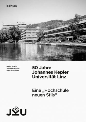 50 Jahre Johannes Kepler Universitat Linz: Eine ""Hochschule neuen Stils"". Vorgeschichte, Entstehung und Entwicklung