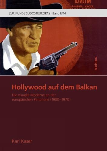 Hollywood auf dem Balkan: Die visuelle Moderne an der europaischen Peripherie (1900-1970)