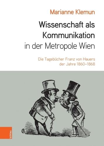 Wissenschaft ALS Kommunikation in Der Metropole Wien: Die Tagebucher Franz Von Hauers Der Jahre 1860-1868