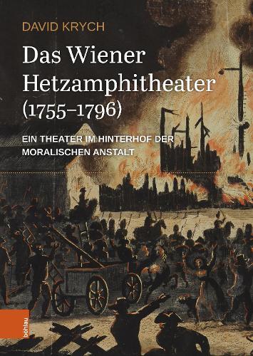 Das Wiener Hetzamphitheater (1755-1796): Ein Theater im Hinterhof der moralischen Anstalt